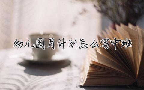 幼兒園月計劃怎么寫中班 10篇