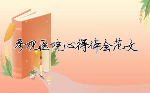 參觀醫院心得體會范文 精選9篇