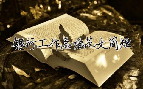 銀行工作總結范文簡短（精選合集21篇）