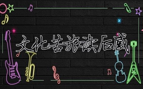 文化苦旅讀后感（精選合集9篇）