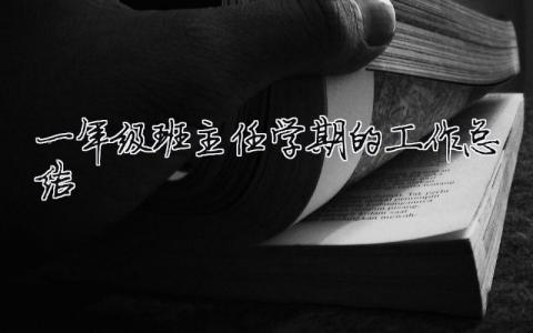 一年級班主任學期的工作總結（精選合集13篇）