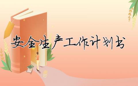 安全生產(chǎn)工作計劃書（精選合集10篇）