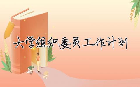 大學組織委員工作計劃 大學組織委員工作計劃范文（精選合集8篇）