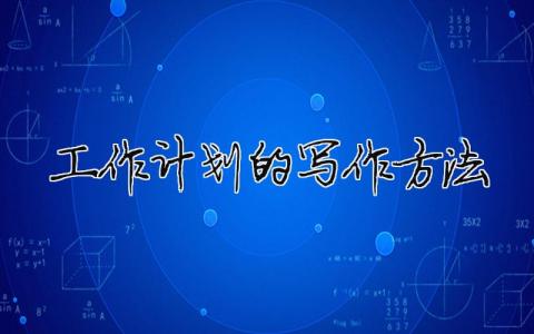 工作計劃的寫作方法 寫工作計劃的格式及范文（精選合集6篇）