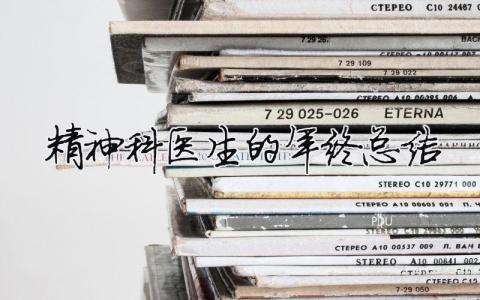 精神科醫生的年終總結 精神科醫生工作總結怎么寫 范文（精選合集6篇）