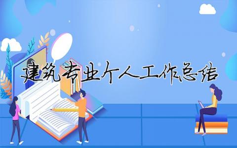 建筑專業個人工作總結 建筑專業工作總結范文（精選合集13篇）