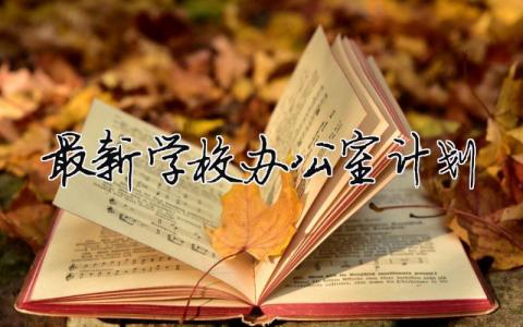 最新學校辦公室計劃 最新學校辦公室計劃書（精選合集8篇）