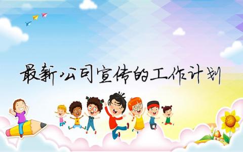 最新公司宣傳的工作計劃 公司宣傳工作方案（精選合集8篇）