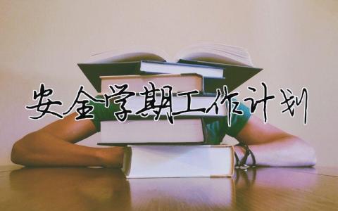 安全學期工作計劃 學期安全教育工作計劃（精選合集7篇）
