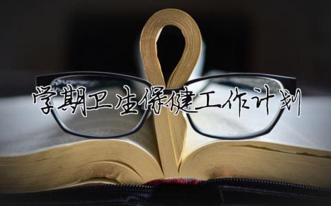 學期衛生保健工作計劃 （精選合集4篇）