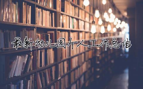 最新幼兒園個人工作總結 最新幼兒園個人工作總結簡短（精選合集15篇）