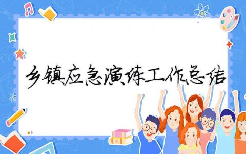 鄉(xiāng)鎮(zhèn)應(yīng)急演練工作總結(jié) 鄉(xiāng)鎮(zhèn)應(yīng)急演練工作總結(jié)匯報（精選合集10篇）