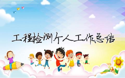 工程檢測個人工作總結 工程檢測個人工作總結范文（精選合集13篇）
