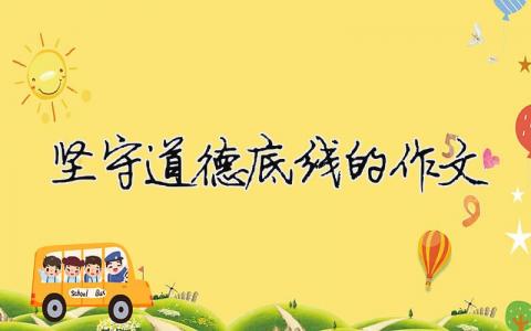 堅守道德底線的作文 堅守道德底線的作文標題（精選合集8篇）