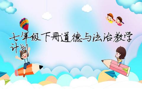七年級下冊道德與法治教學計劃 七年級下冊道德與法治教學計劃一百字（精選合集5篇）
