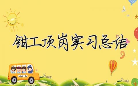 鉗工頂崗實習總結 鉗工頂崗實習總結（精選合集7篇）