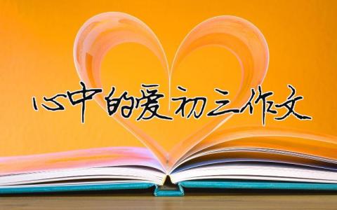 心中的愛初三作文 心中的愛初三作文（精選合集9篇）