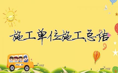 施工單位施工總結 施工單位工作總結及工作計劃（精選合集9篇）