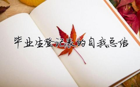 畢業(yè)生登記表的自我總結(jié) 畢業(yè)生登記表的自我總結(jié)（精選合集6篇）