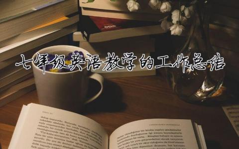 七年級英語教學的工作總結 七年級英語教學的工作總結與反思（精選合集15篇）