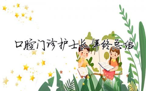 口腔門診護(hù)士長年終總結(jié) 口腔科門診護(hù)士長述職報(bào)告（精選合集11篇）