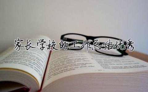 家長學(xué)校的工作總結(jié)優(yōu)秀 2020家長學(xué)校工作總結(jié)（精選合集13篇）