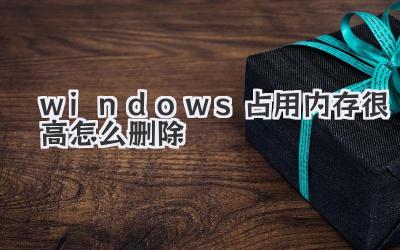 windows占用內(nèi)存很高怎么刪除