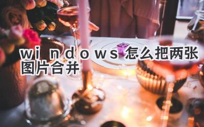 windows怎么把兩張圖片合并