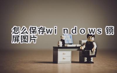 怎么保存windows鎖屏圖片