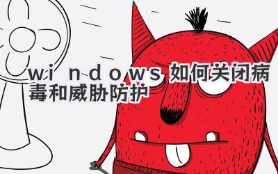 windows如何關(guān)閉病毒和威脅防護(hù)