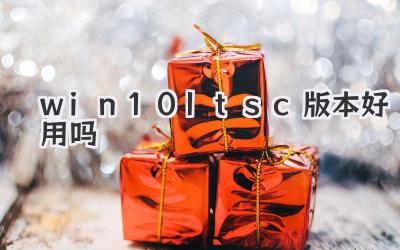 win10ltsc版本好用嗎
