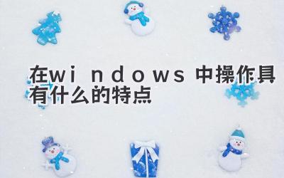在windows中操作具有什么的特點(diǎn)