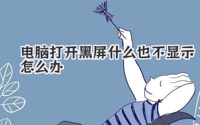 電腦打開黑屏什么也不顯示怎么辦