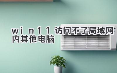 win11訪問不了局域網內其他電腦