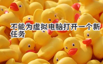 不能為虛擬電腦打開一個新任務