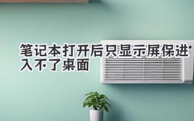 筆記本打開后只顯示屏保 進入不了桌面