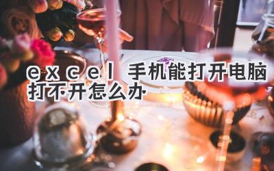 excel手機能打開電腦打不開怎么辦
