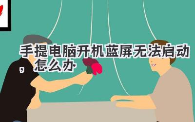 手提電腦開機(jī)藍(lán)屏無法啟動,怎么辦