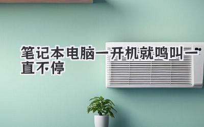 筆記本電腦一開機(jī)就鳴叫一直不停