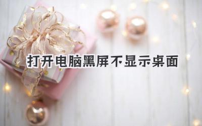 打開電腦黑屏不顯示桌面