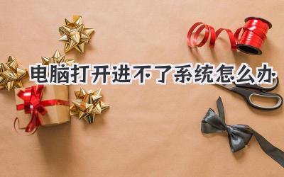 電腦打開進不了系統怎么辦