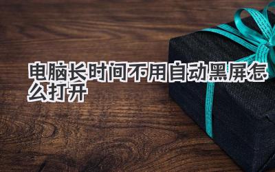電腦長時間不用自動黑屏怎么打開
