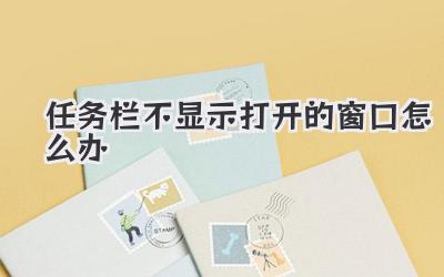 任務(wù)欄不顯示打開(kāi)的窗口怎么辦