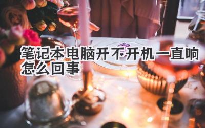 筆記本電腦開不開機(jī)一直響怎么回事
