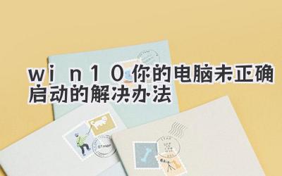 win10你的電腦未正確啟動(dòng)的解決辦法