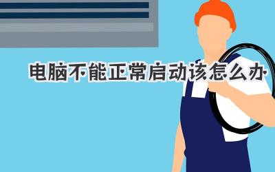 電腦不能正常啟動該怎么辦