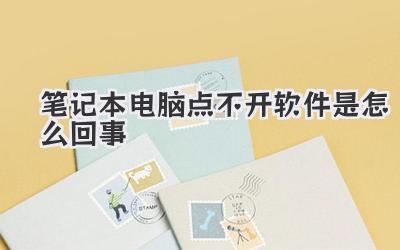 筆記本電腦點不開軟件是怎么回事