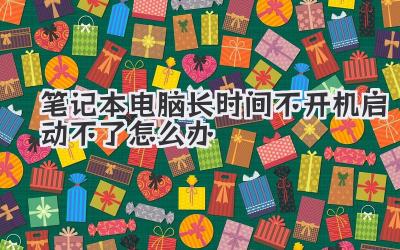 筆記本電腦長時間不開機啟動不了怎么辦