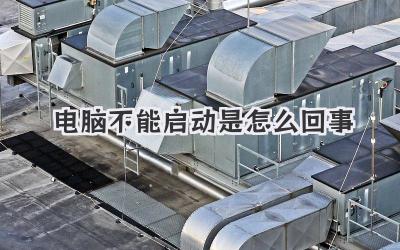 電腦不能啟動是怎么回事