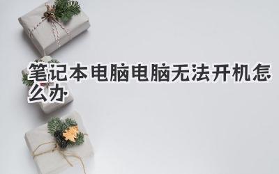 筆記本電腦電腦無法開機怎么辦